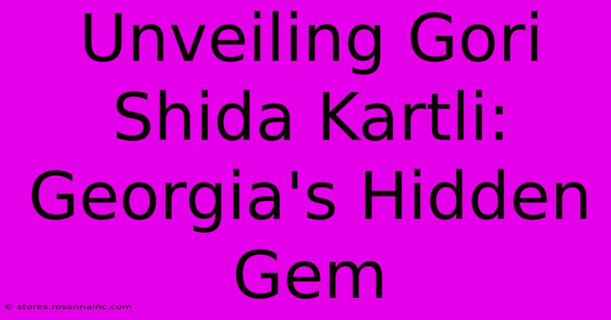 Unveiling Gori Shida Kartli: Georgia's Hidden Gem