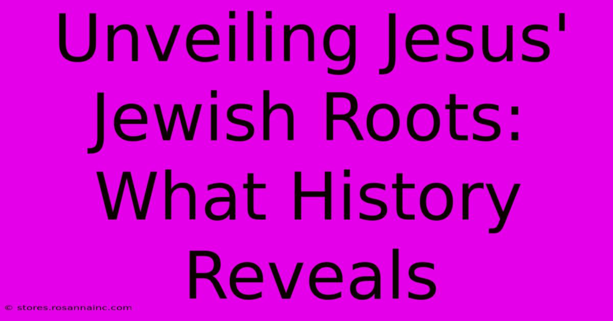 Unveiling Jesus' Jewish Roots: What History Reveals