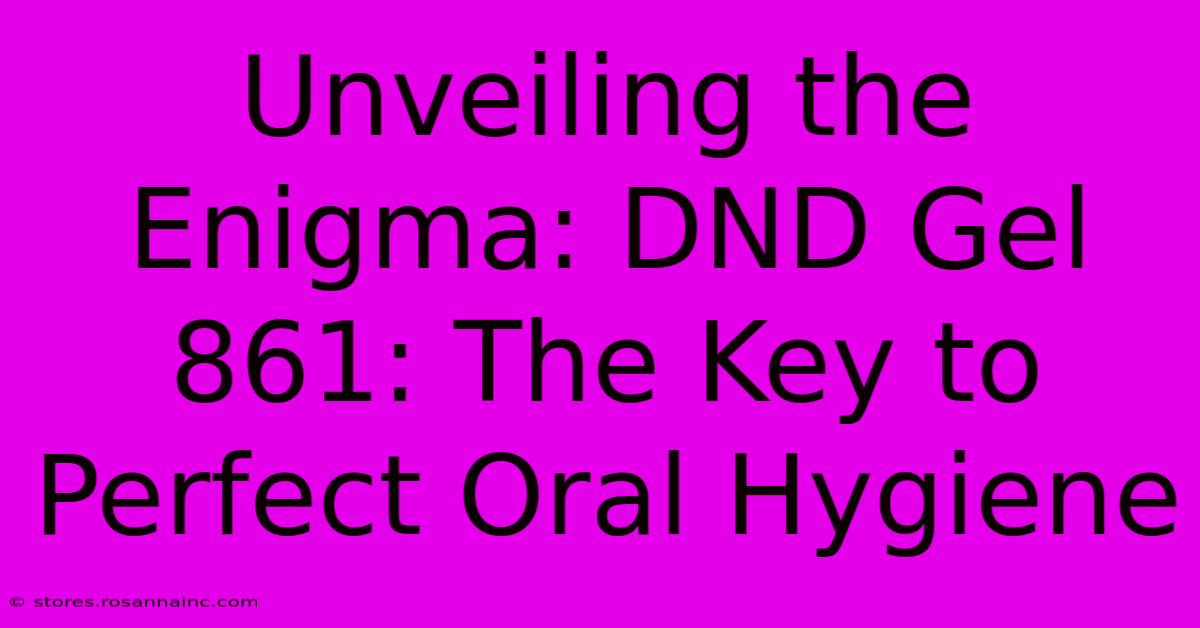 Unveiling The Enigma: DND Gel 861: The Key To Perfect Oral Hygiene