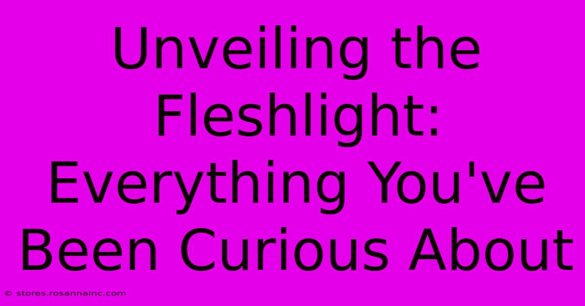 Unveiling The Fleshlight: Everything You've Been Curious About