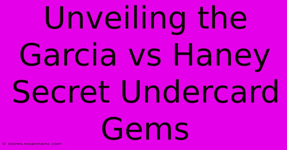 Unveiling The Garcia Vs Haney Secret Undercard Gems