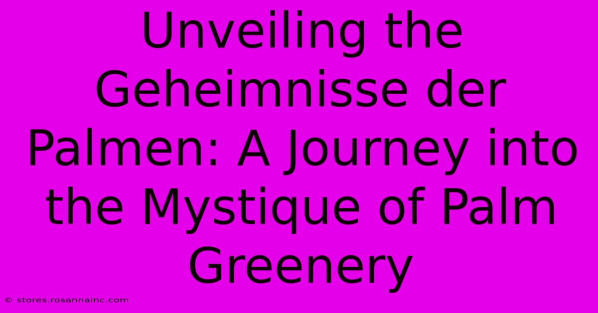 Unveiling The Geheimnisse Der Palmen: A Journey Into The Mystique Of Palm Greenery