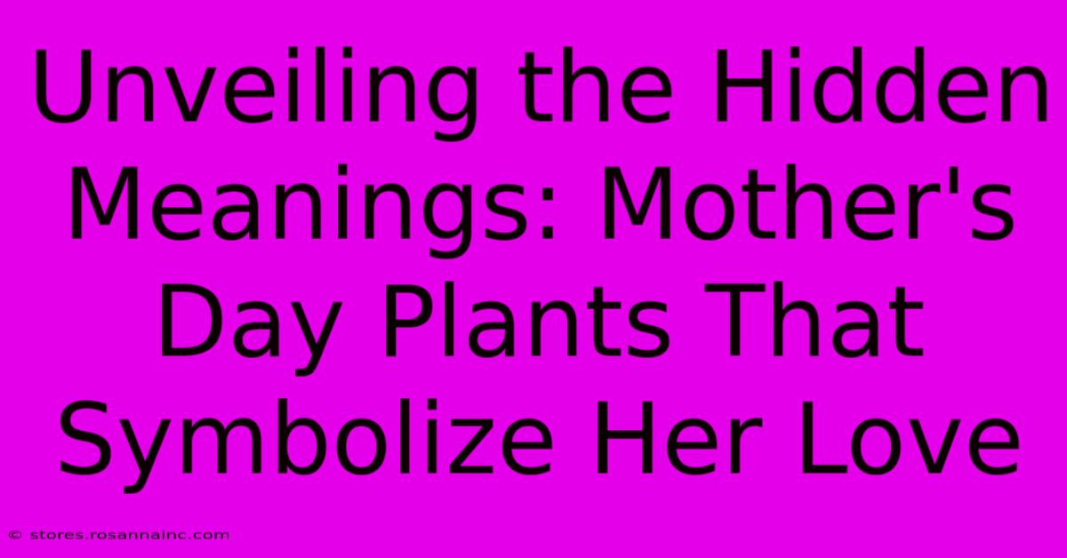 Unveiling The Hidden Meanings: Mother's Day Plants That Symbolize Her Love