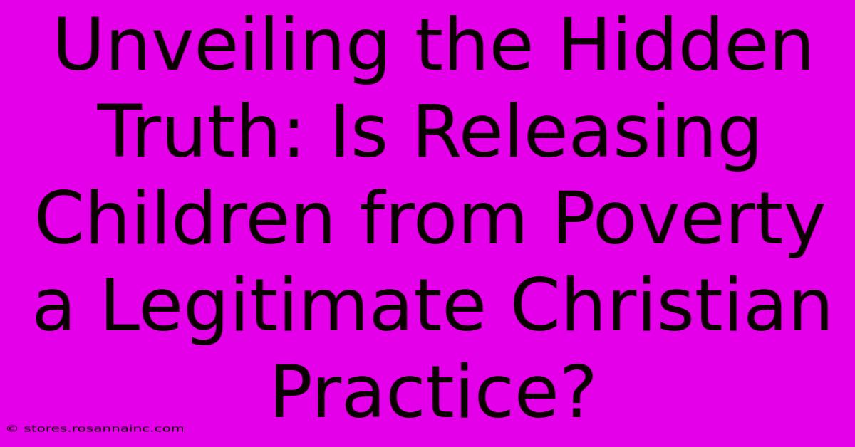 Unveiling The Hidden Truth: Is Releasing Children From Poverty A Legitimate Christian Practice?