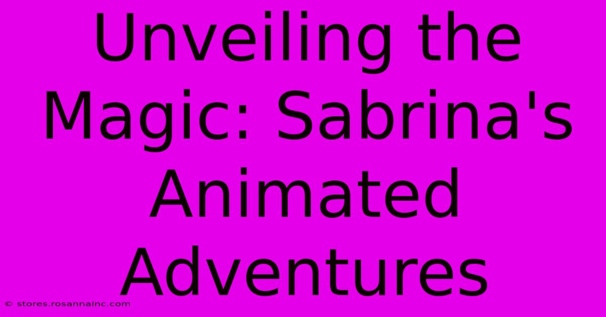 Unveiling The Magic: Sabrina's Animated Adventures