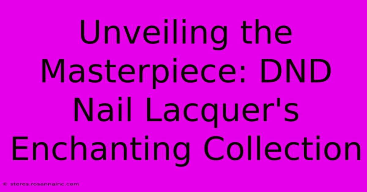 Unveiling The Masterpiece: DND Nail Lacquer's Enchanting Collection