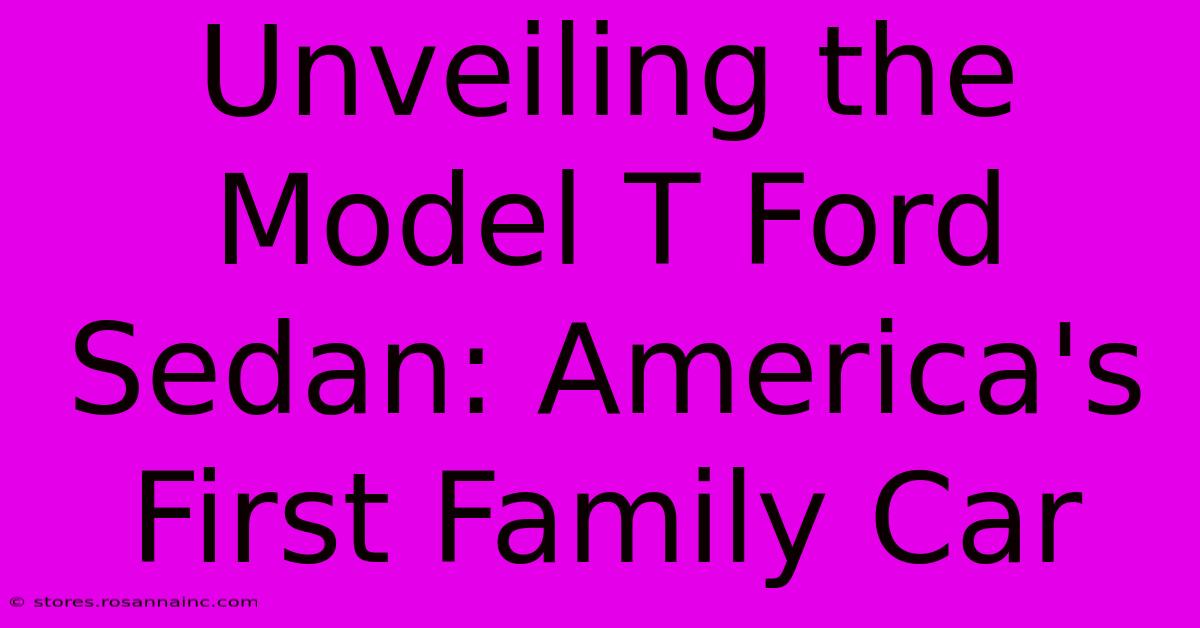 Unveiling The Model T Ford Sedan: America's First Family Car