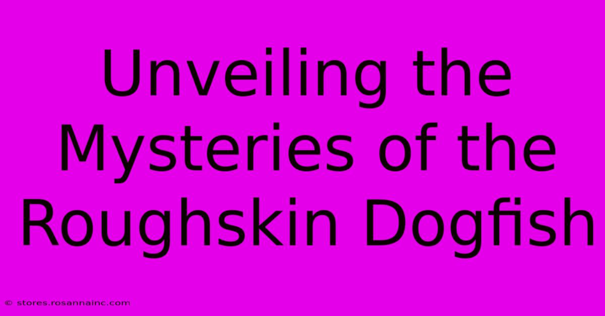 Unveiling The Mysteries Of The Roughskin Dogfish