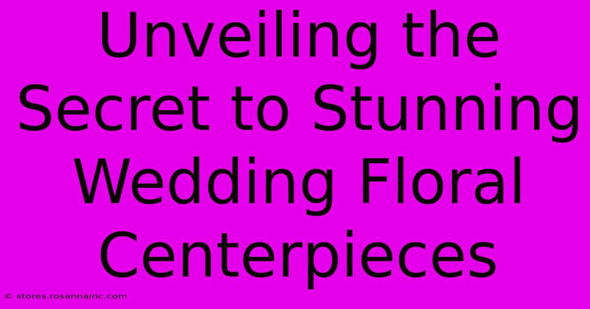 Unveiling The Secret To Stunning Wedding Floral Centerpieces