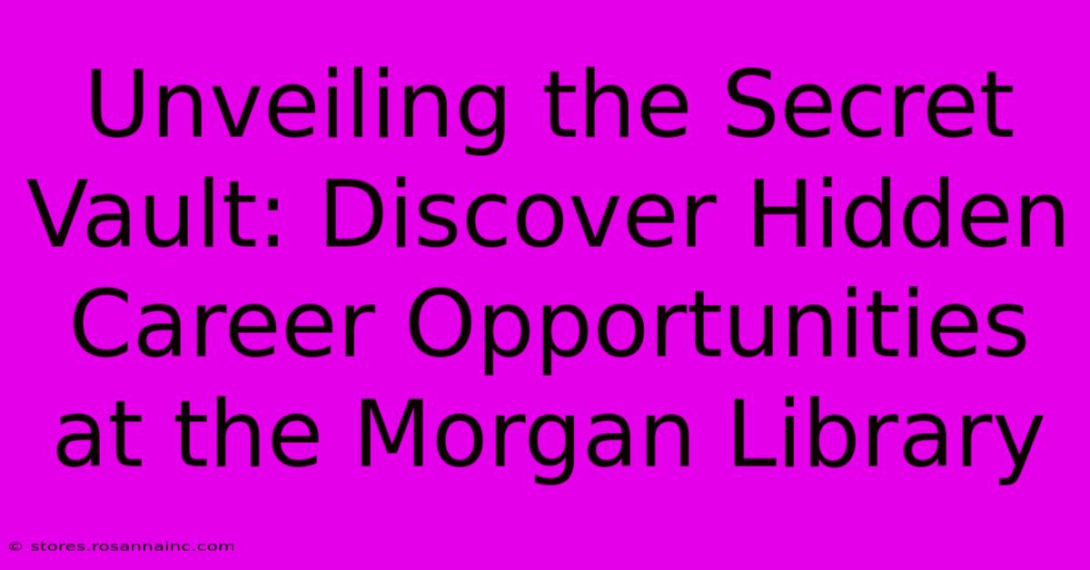 Unveiling The Secret Vault: Discover Hidden Career Opportunities At The Morgan Library