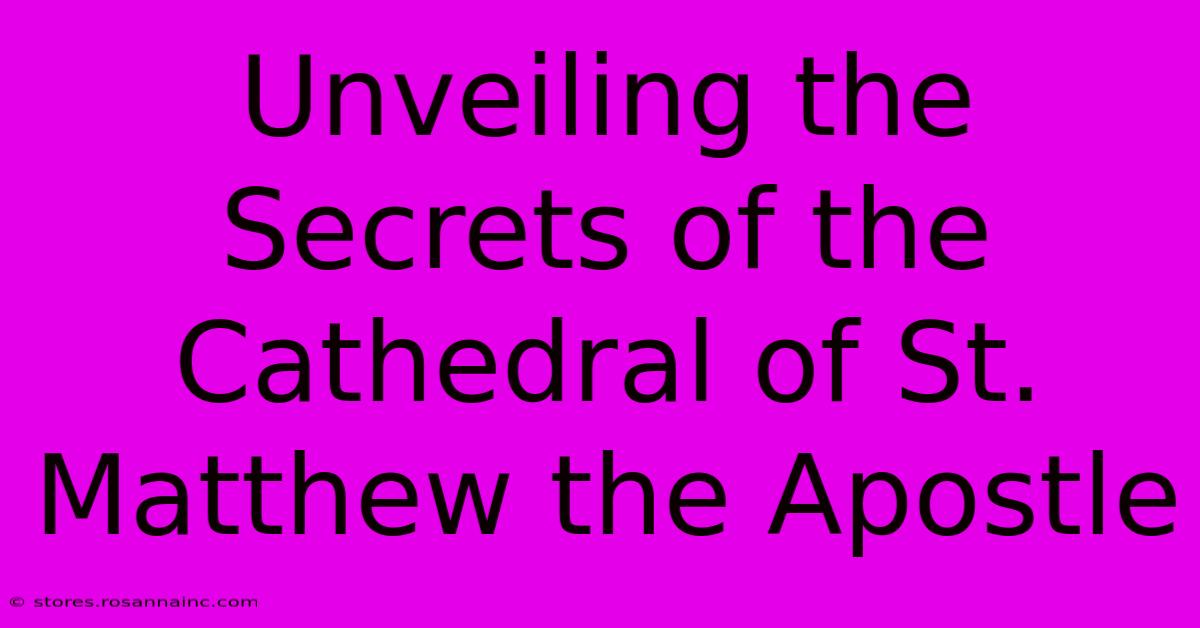 Unveiling The Secrets Of The Cathedral Of St. Matthew The Apostle