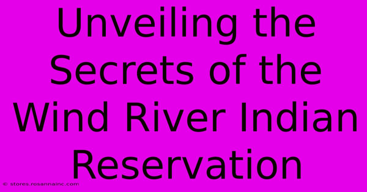 Unveiling The Secrets Of The Wind River Indian Reservation