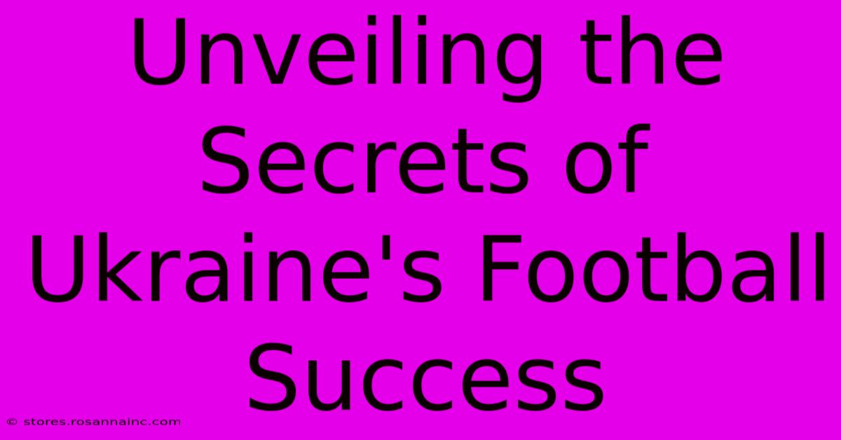 Unveiling The Secrets Of Ukraine's Football Success