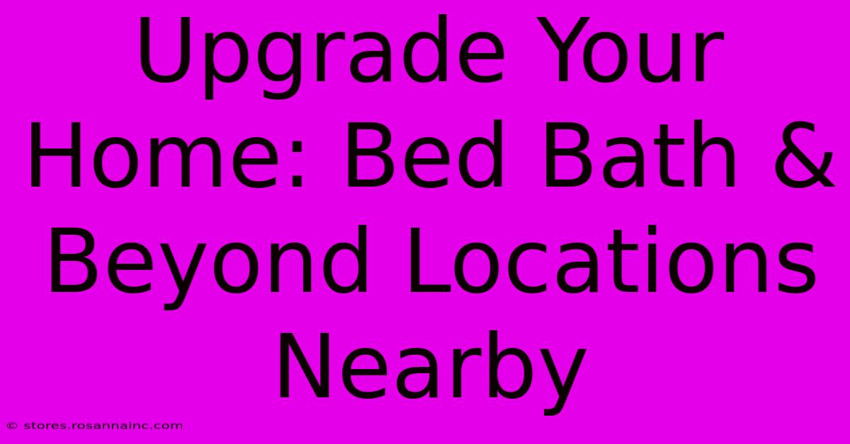 Upgrade Your Home: Bed Bath & Beyond Locations Nearby