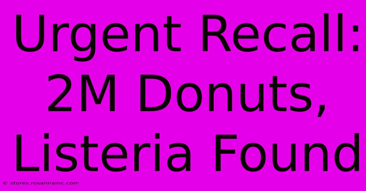 Urgent Recall: 2M Donuts, Listeria Found