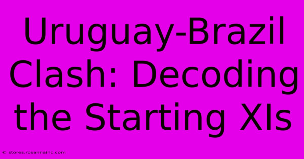 Uruguay-Brazil Clash: Decoding The Starting XIs