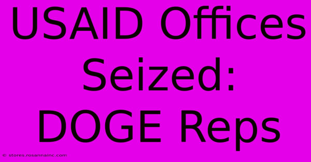 USAID Offices Seized: DOGE Reps