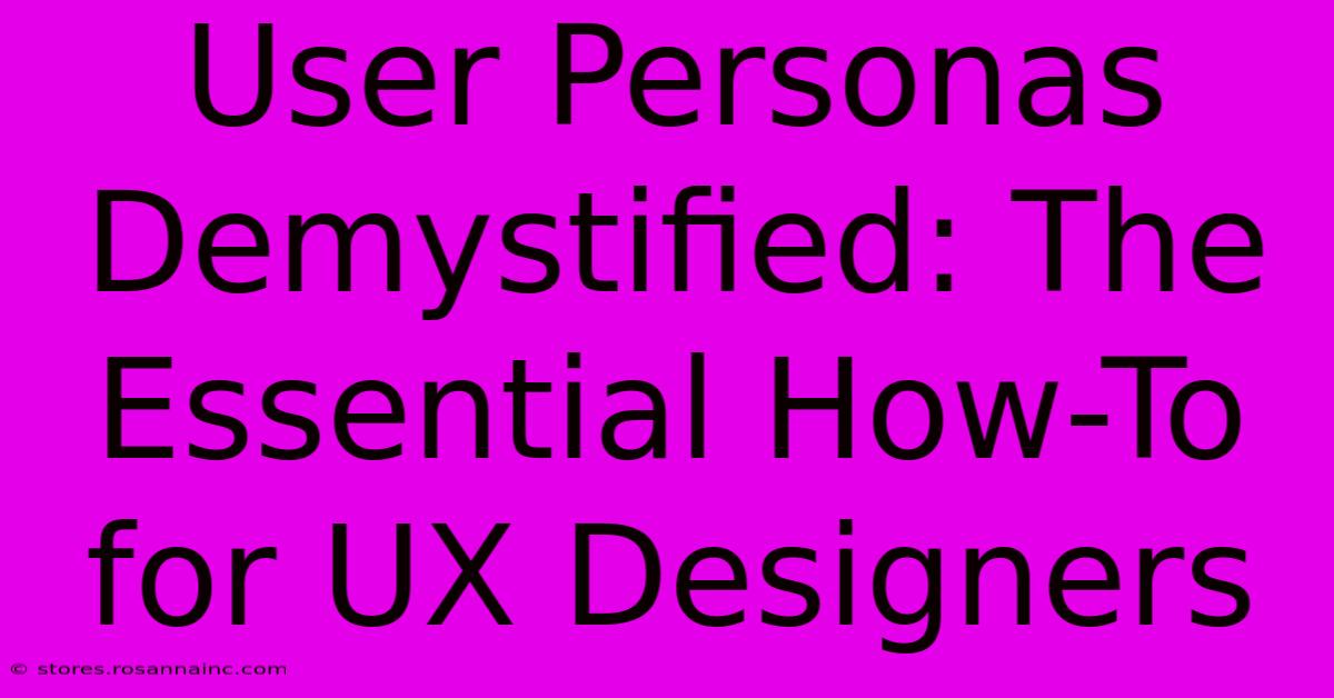 User Personas Demystified: The Essential How-To For UX Designers