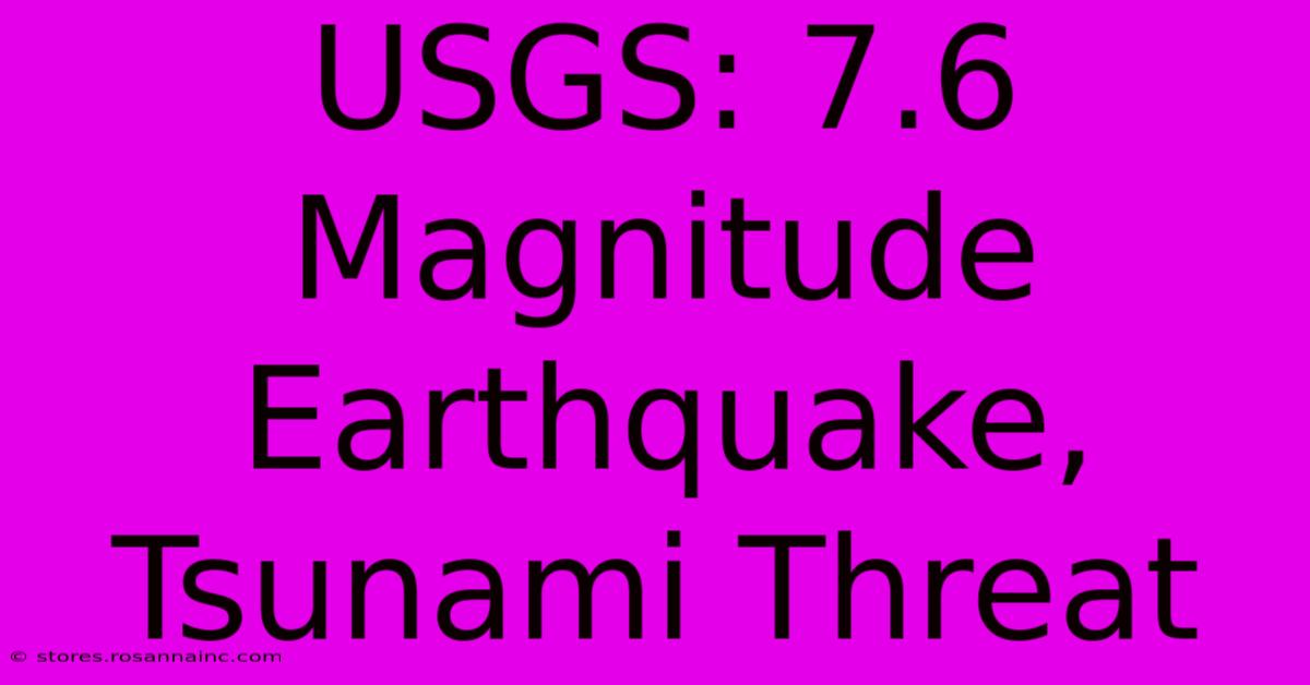 USGS: 7.6 Magnitude Earthquake, Tsunami Threat