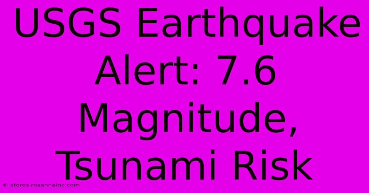 USGS Earthquake Alert: 7.6 Magnitude, Tsunami Risk