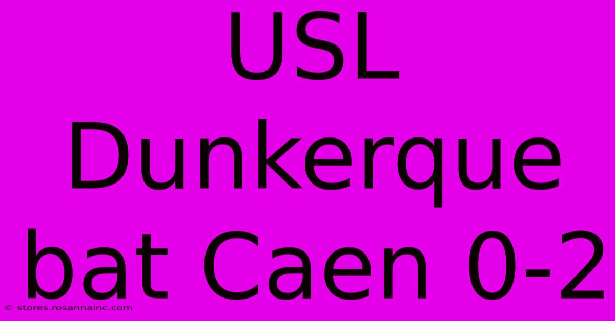 USL Dunkerque Bat Caen 0-2