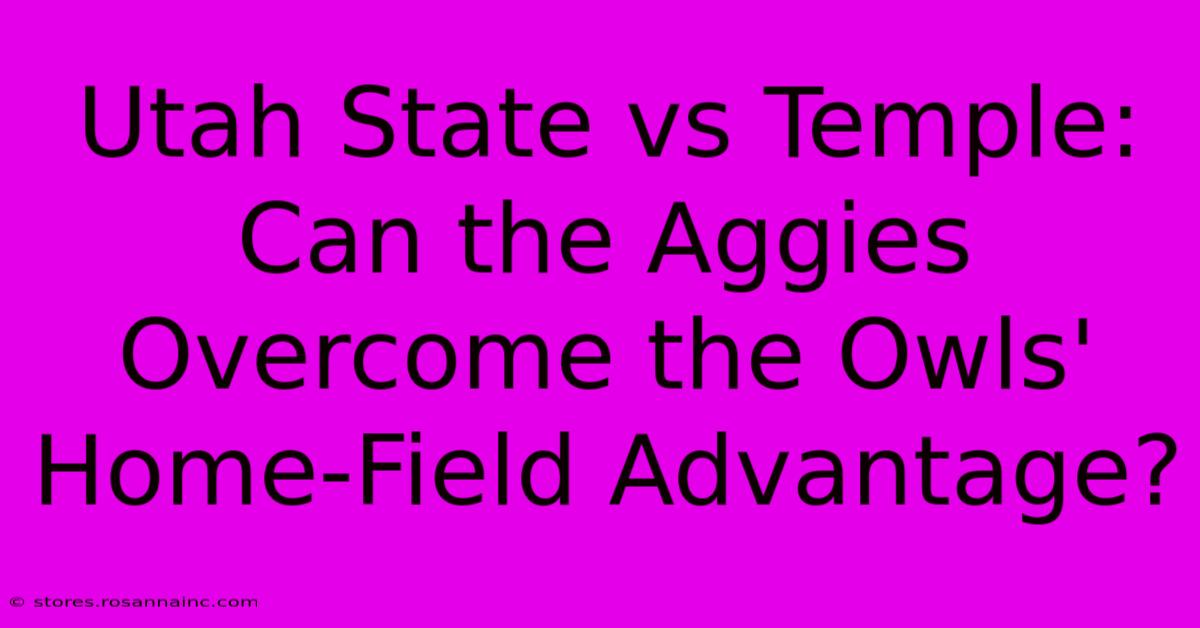 Utah State Vs Temple: Can The Aggies Overcome The Owls' Home-Field Advantage?