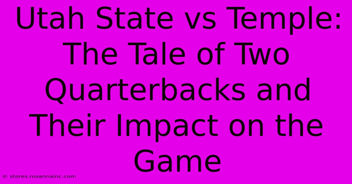 Utah State Vs Temple: The Tale Of Two Quarterbacks And Their Impact On The Game