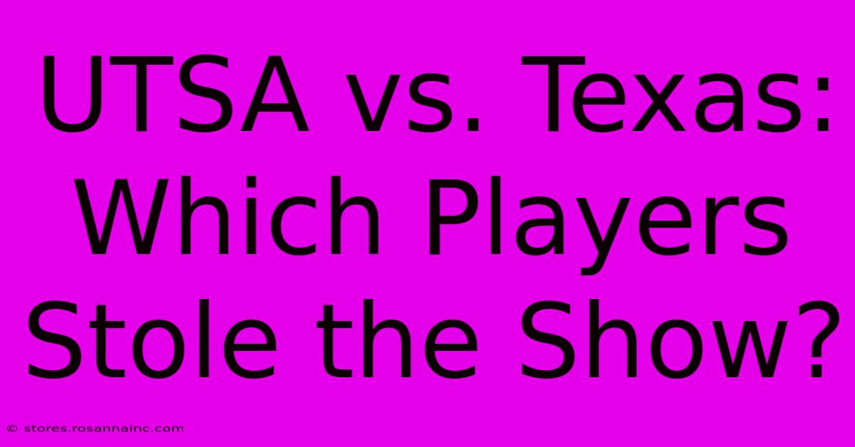 UTSA Vs. Texas: Which Players Stole The Show?