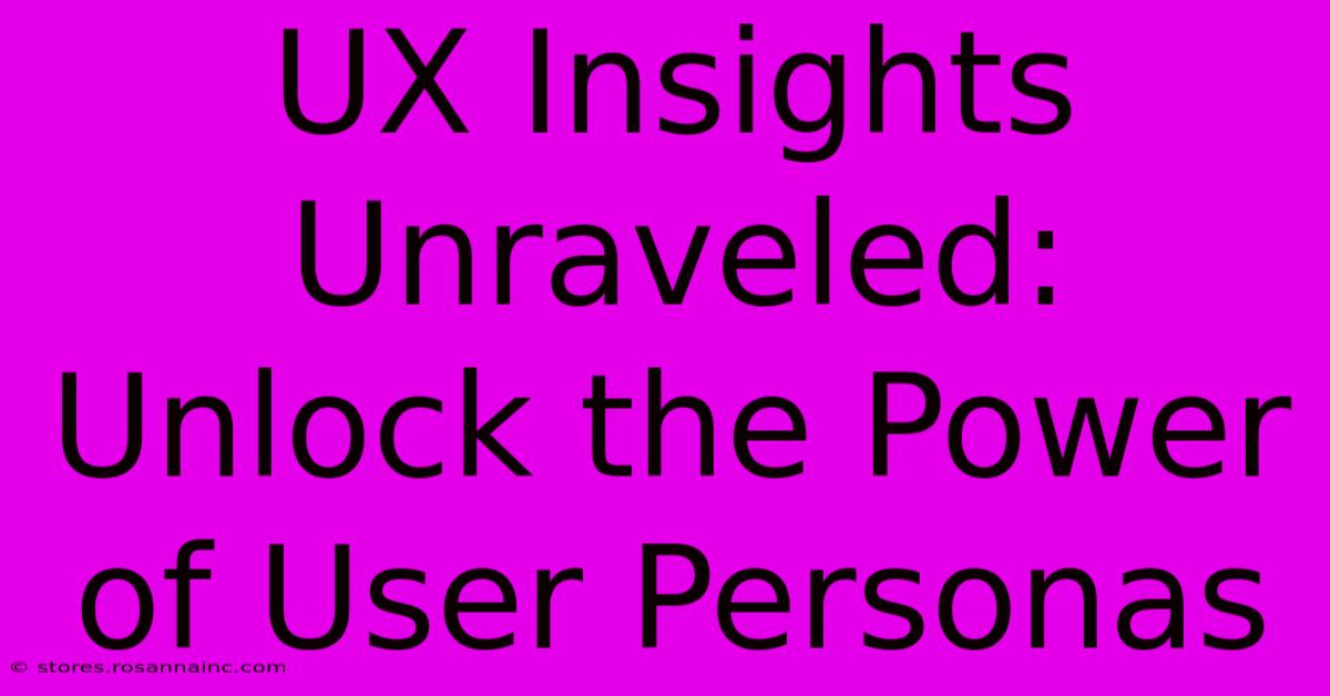 UX Insights Unraveled: Unlock The Power Of User Personas