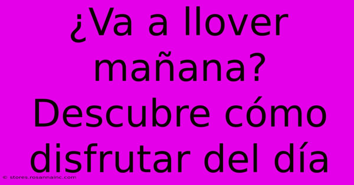 ¿Va A Llover Mañana? Descubre Cómo Disfrutar Del Día