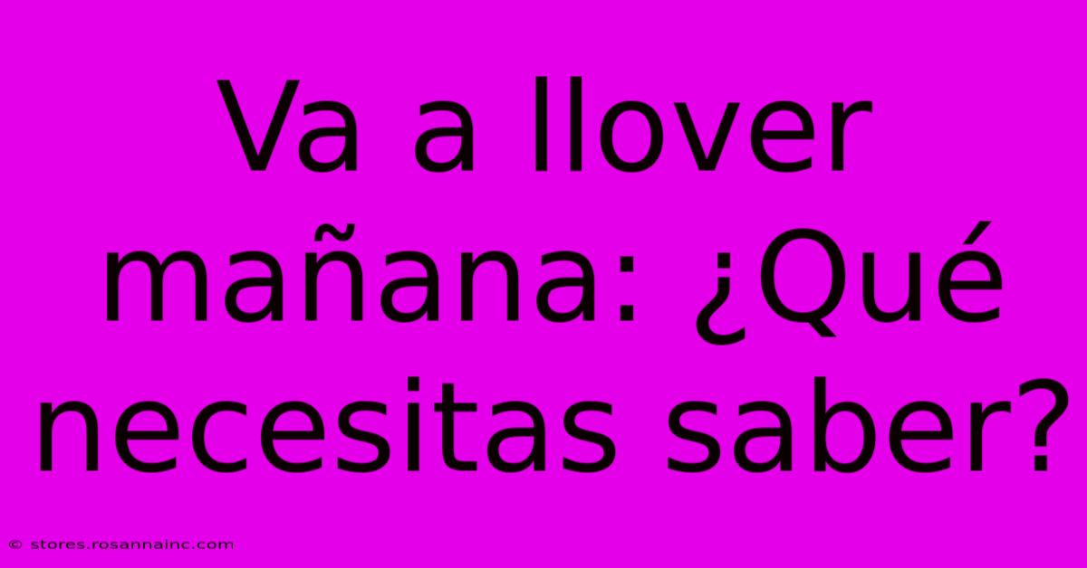 Va A Llover Mañana: ¿Qué Necesitas Saber?