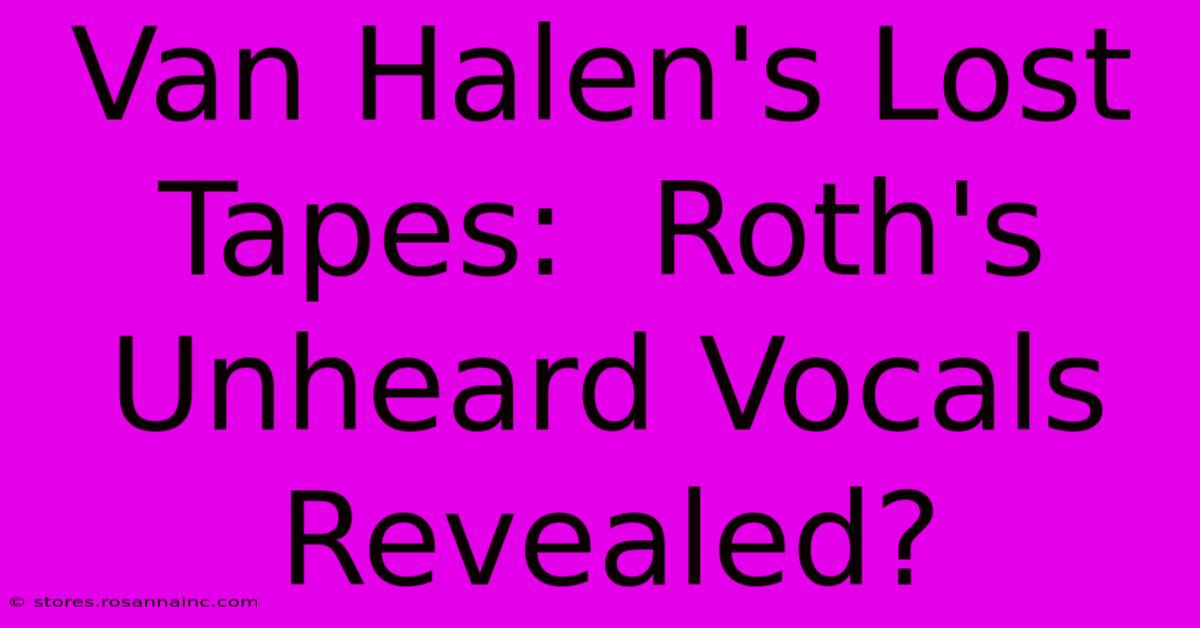 Van Halen's Lost Tapes:  Roth's Unheard Vocals Revealed?