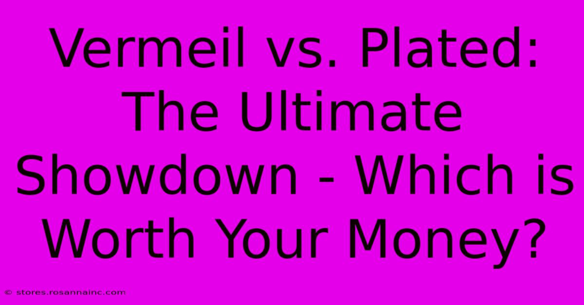 Vermeil Vs. Plated: The Ultimate Showdown - Which Is Worth Your Money?