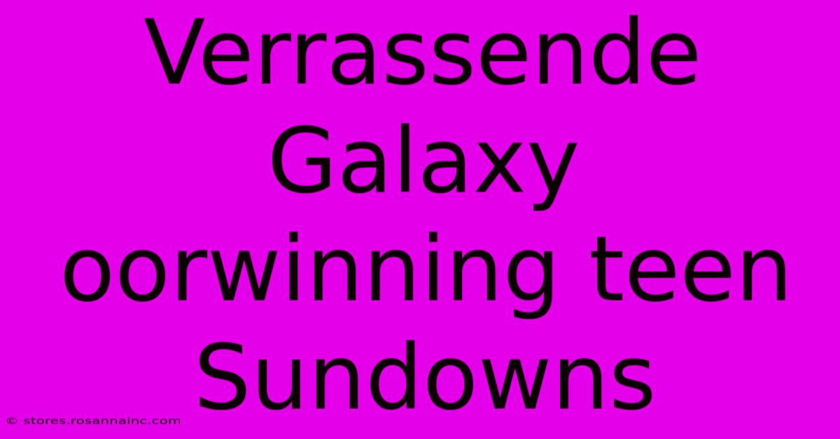 Verrassende Galaxy Oorwinning Teen Sundowns