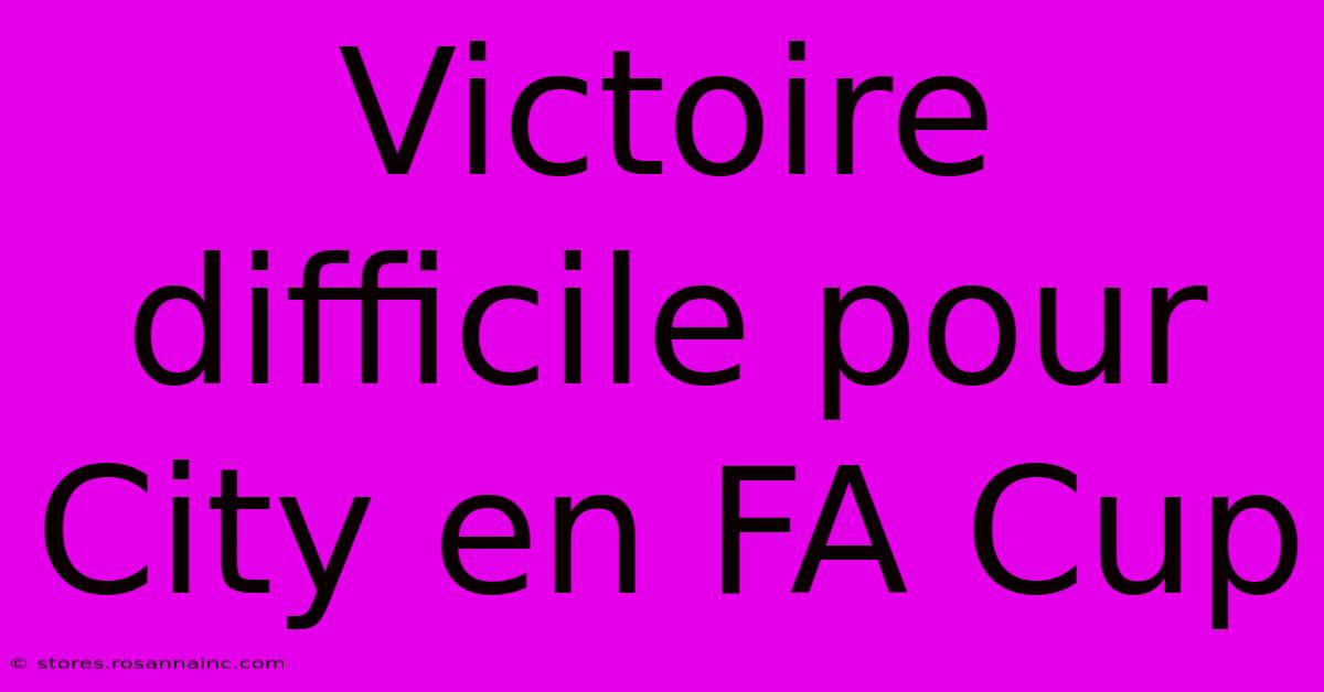 Victoire Difficile Pour City En FA Cup