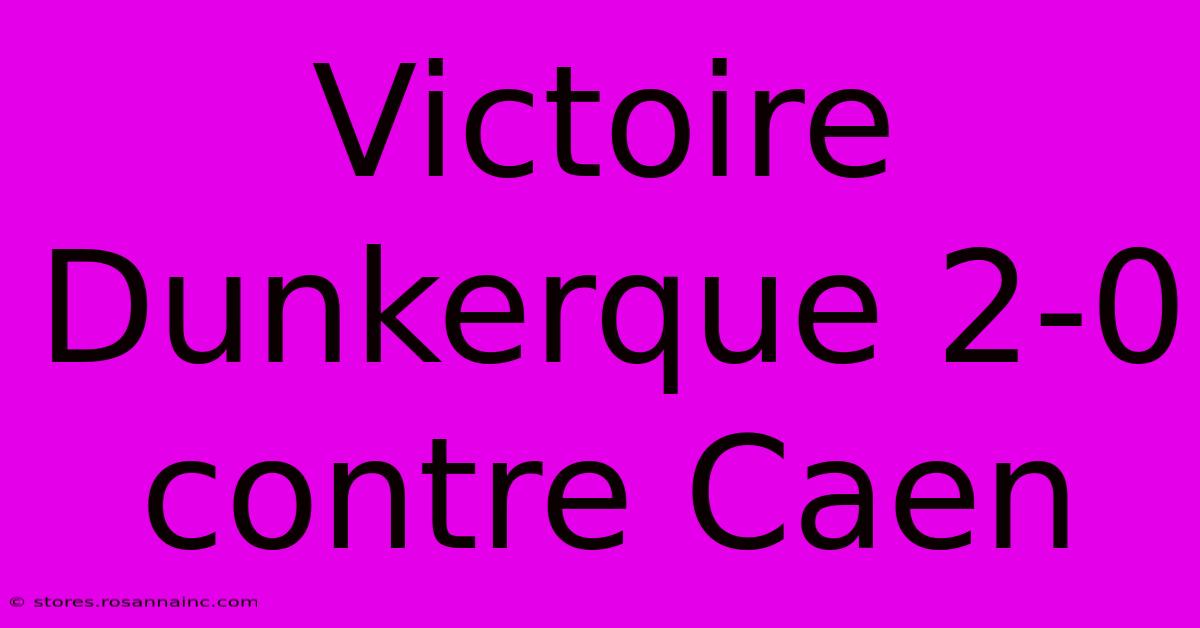 Victoire Dunkerque 2-0 Contre Caen