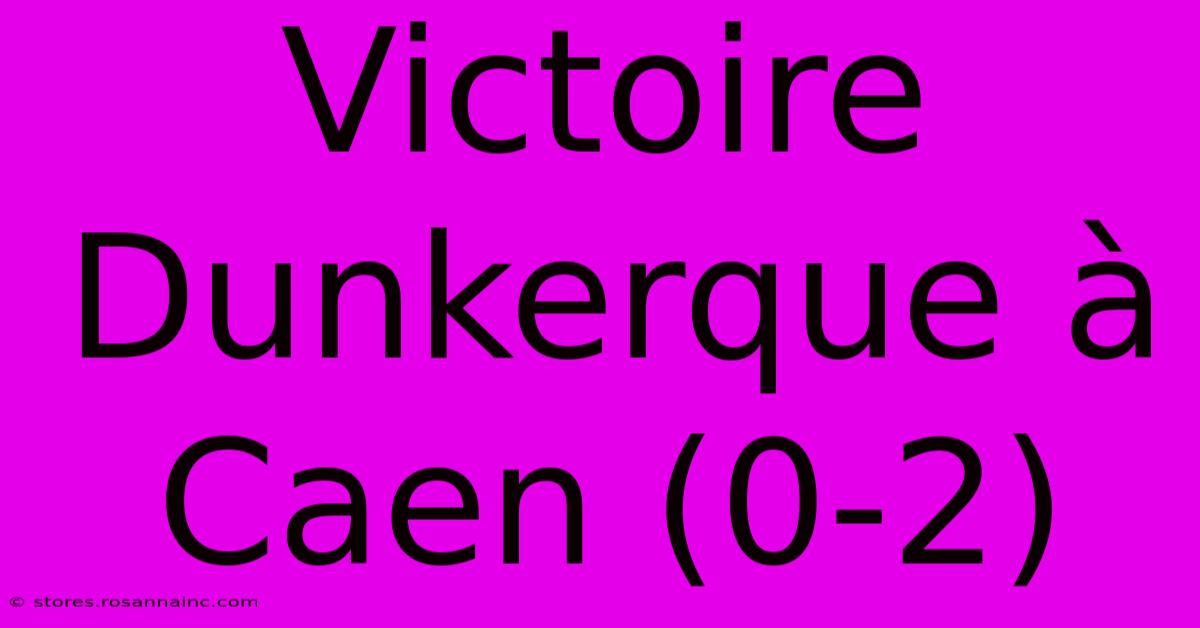 Victoire Dunkerque À Caen (0-2)