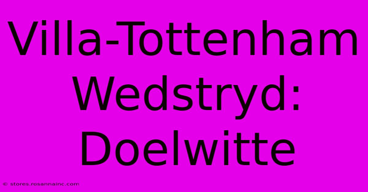 Villa-Tottenham Wedstryd: Doelwitte