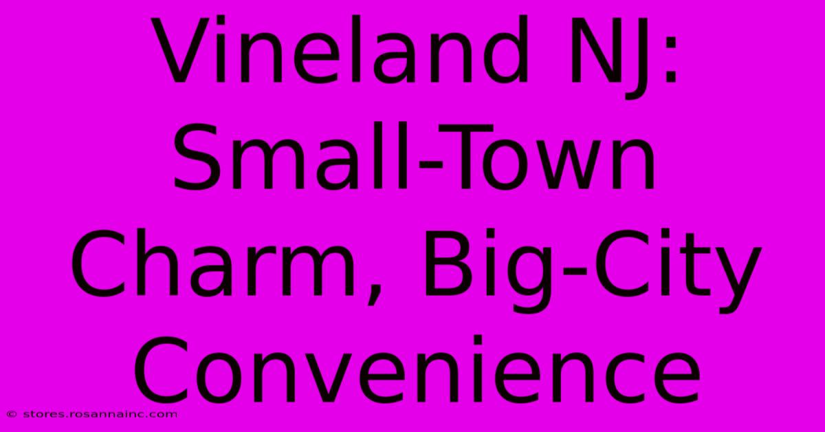 Vineland NJ: Small-Town Charm, Big-City Convenience