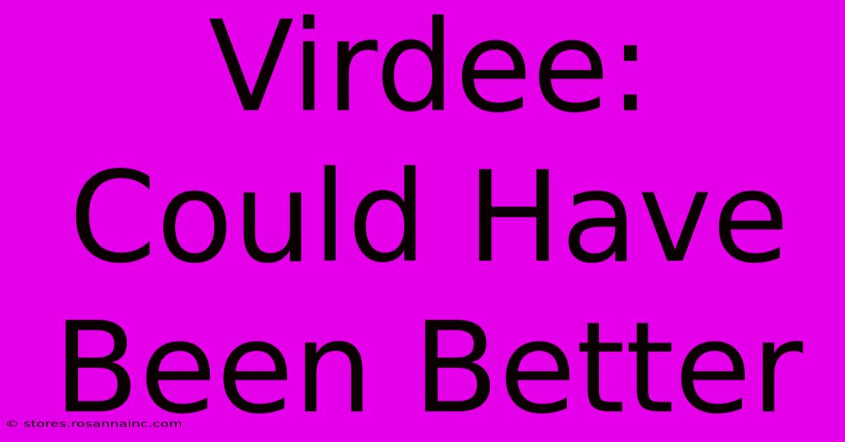 Virdee: Could Have Been Better