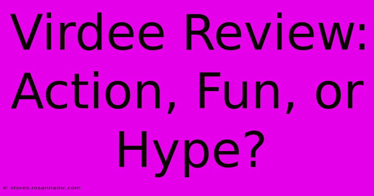 Virdee Review:  Action, Fun, Or Hype?