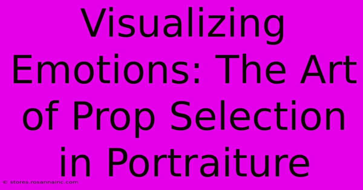 Visualizing Emotions: The Art Of Prop Selection In Portraiture