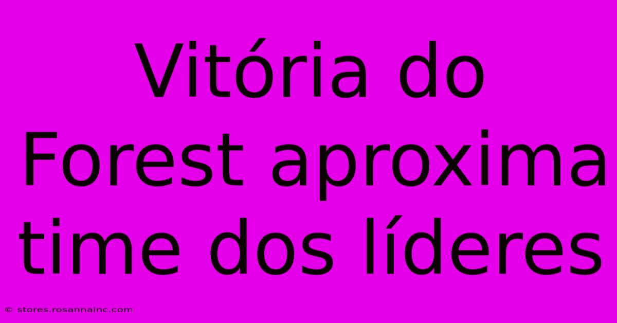 Vitória Do Forest Aproxima Time Dos Líderes