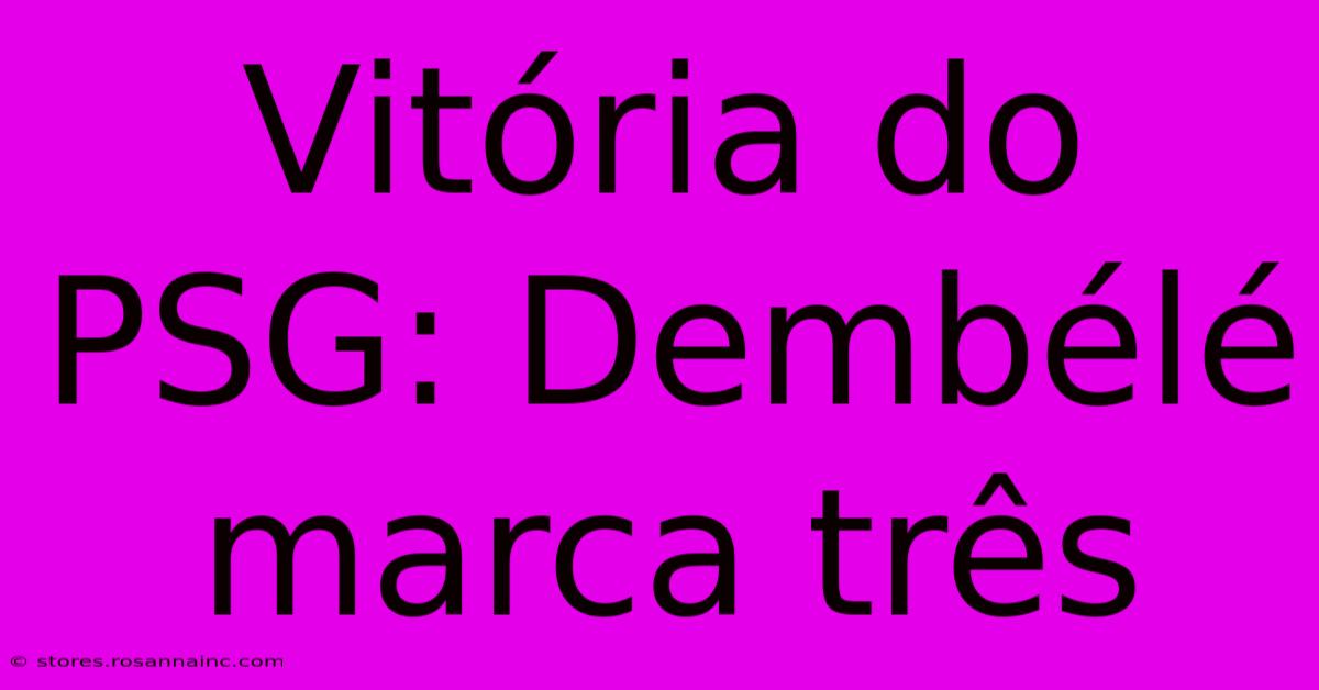 Vitória Do PSG: Dembélé Marca Três