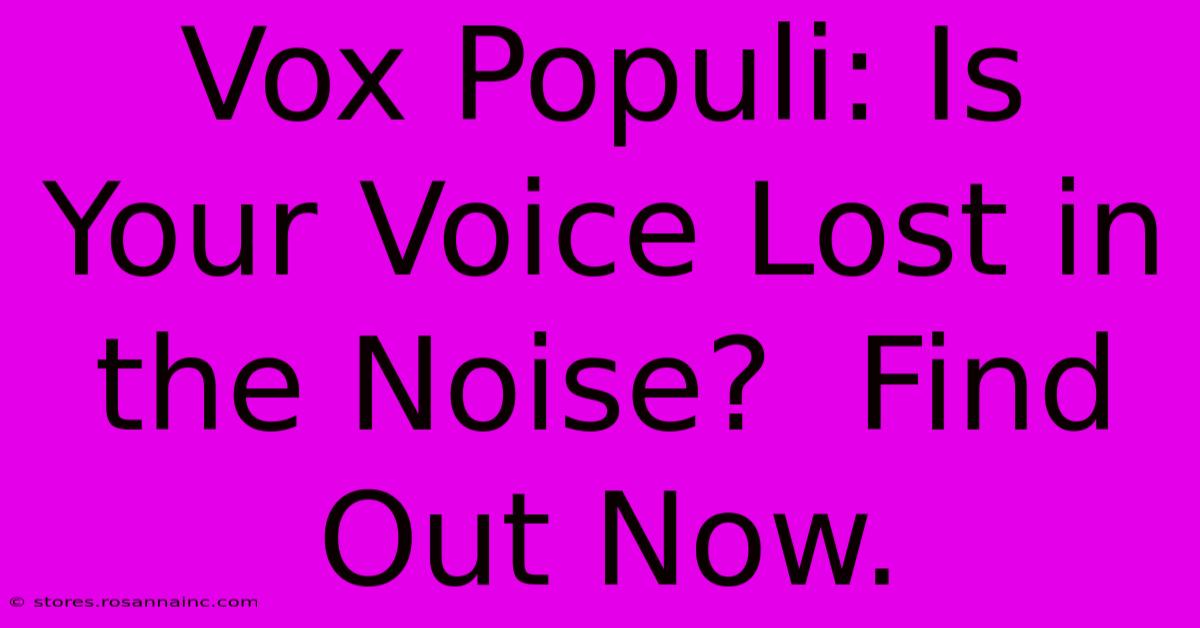 Vox Populi: Is Your Voice Lost In The Noise?  Find Out Now.