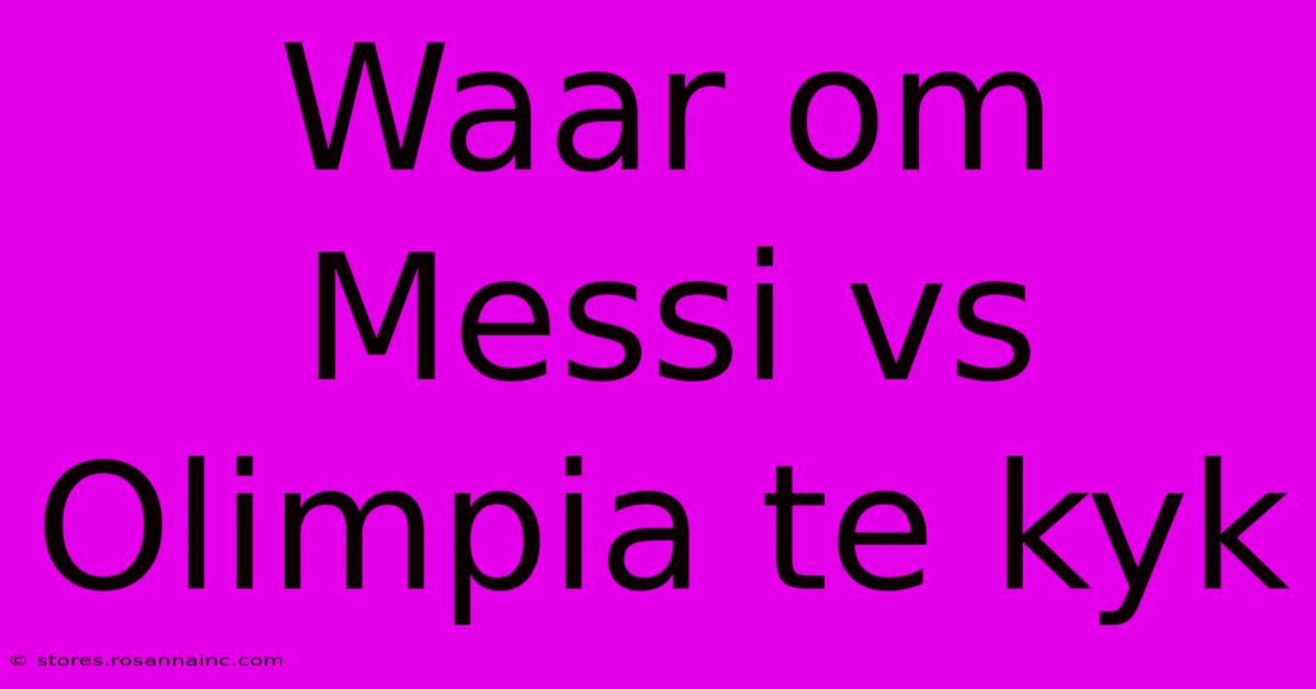 Waar Om Messi Vs Olimpia Te Kyk