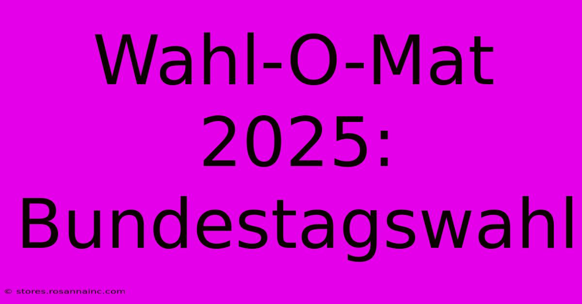 Wahl-O-Mat 2025: Bundestagswahl