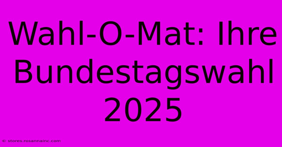 Wahl-O-Mat: Ihre Bundestagswahl 2025