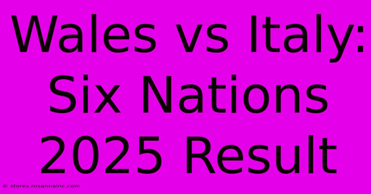 Wales Vs Italy: Six Nations 2025 Result