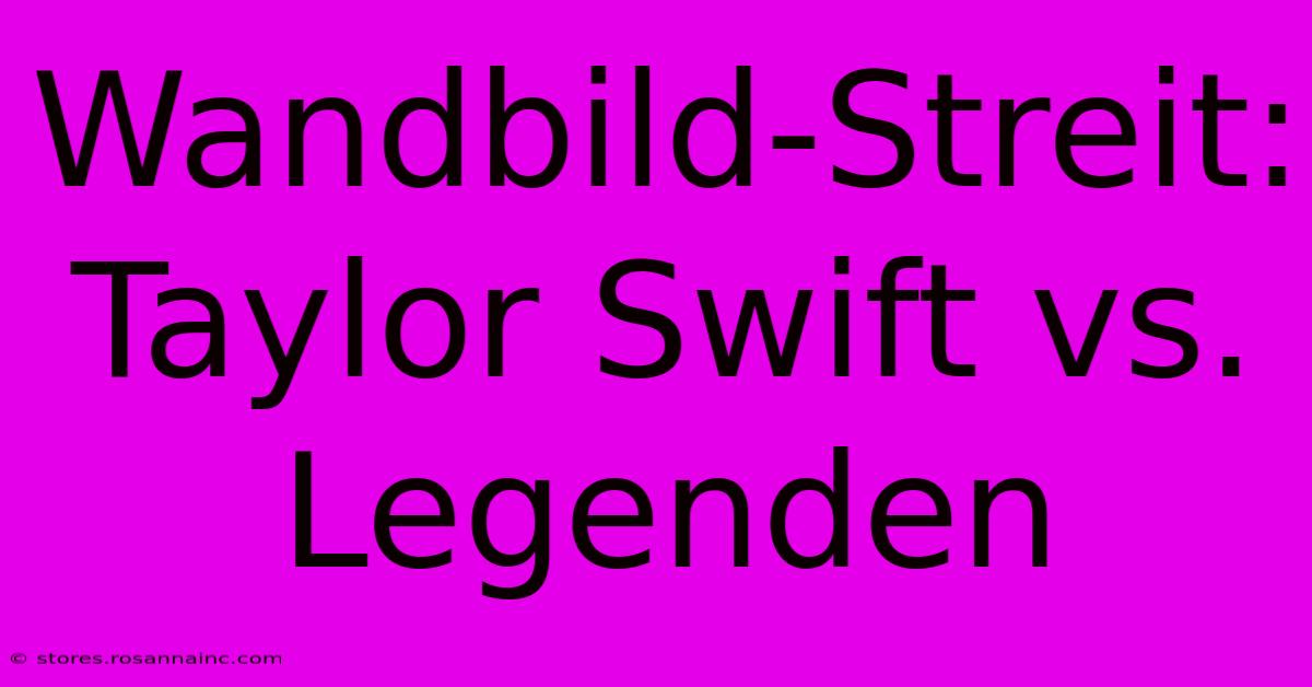 Wandbild-Streit: Taylor Swift Vs. Legenden